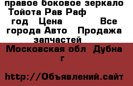 правое боковое зеркало Тойота Рав Раф 2013-2017 год › Цена ­ 7 000 - Все города Авто » Продажа запчастей   . Московская обл.,Дубна г.